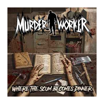 Murder Worker - Where the Scum Becomes Dinner